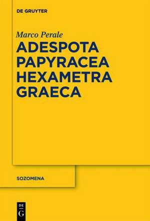 Adespota Papyracea Hexametra Graeca: Hexameters of Unknown or Uncertain Authorship from Graeco-Roman Egypt de Marco Perale