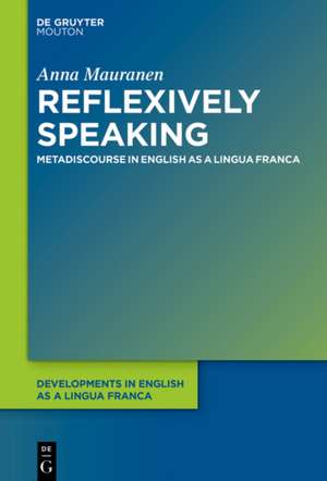 Reflexively Speaking: Metadiscourse in English as a Lingua Franca de Anna Mauranen