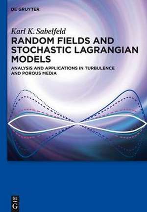 Random Fields and Stochastic Lagrangian Models: Analysis and Applications in Turbulence and Porous Media de Karl K. Sabelfeld