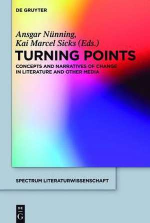 Turning Points: Concepts and Narratives of Change in Literature and Other Media de Ansgar Nünning