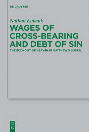 Wages of Cross-Bearing and Debt of Sin: The Economy of Heaven in Matthew’s Gospel de Nathan Eubank