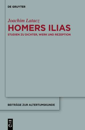 Homers Ilias: Studien zu Dichter, Werk und Rezeption (Kleine Schriften II) de Joachim Latacz