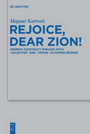 Rejoice, Dear Zion!: Hebrew Construct Phrases with "Daughter" and "Virgin" as Nomen Regens de Magnar Kartveit