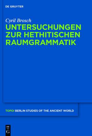 Untersuchungen zur hethitischen Raumgrammatik de Cyril Brosch