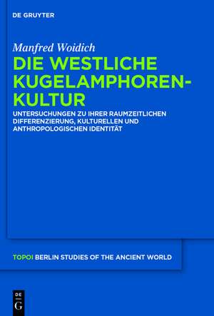 Die Westliche Kugelamphorenkultur: Untersuchungen zu ihrer raum-zeitlichen Differenzierung, kulturellen und anthropologischen Identität de Manfred Woidich