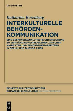 Interkulturelle Behördenkommunikation: Eine gesprächsanalytische Untersuchung zu Verständigungsproblemen zwischen Migranten und Behördenmitarbeitern in Berlin und Buenos Aires de Katharina Rosenberg