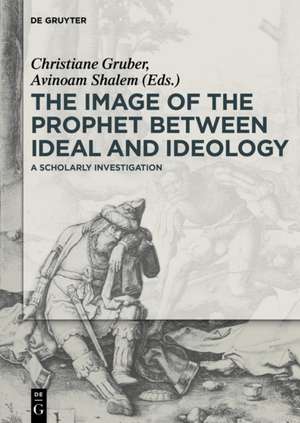 The Image of the Prophet between Ideal and Ideology: A Scholarly Investigation de Christiane Gruber