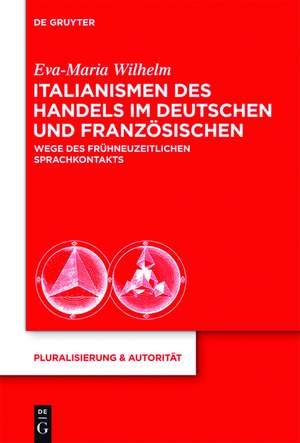 Italianismen des Handels im Deutschen und Französischen: Wege des frühneuzeitlichen Sprachkontakts de Eva-Maria Wilhelm