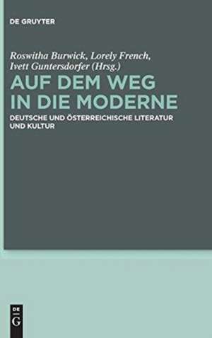 Auf dem Weg in die Moderne: Deutsche und österreichische Literatur und Kultur de Roswitha Burwick