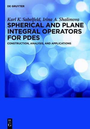 Spherical and Plane Integral Operators for PDEs: Construction, Analysis, and Applications de Karl K. Sabelfeld