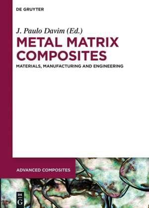 Metal Matrix Composites: Materials, Manufacturing and Engineering de J. Paulo Davim