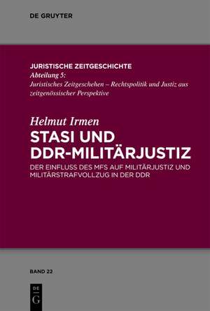 Stasi und DDR-Militärjustiz: Der Einfluss des Ministeriums für Staatssicherheit auf Strafverfahren und Strafvollzug in der Militärjustiz der DDR de Helmut Irmen