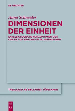 Dimensionen der Einheit: Ekklesiologische Konzeptionen der Kirche von England im 19. Jahrhundert de Anna Schneider