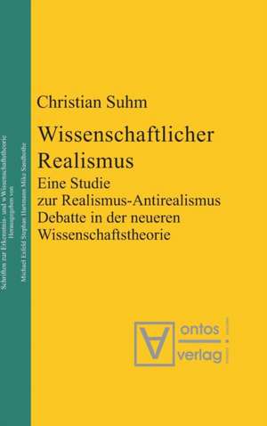 Wissenschaftlicher Realismus: Eine Studie zur Realismus-Antirealismus-Debatte in der neueren Wissenschaftstheorie de Christian Suhm