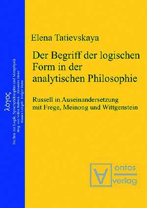 Der Begriff der logischen Form in der Analytischen Philosophie: Russell in Auseinandersetzung mit Frege, Meinong und Wittgenstein de Elena Tatievskaya