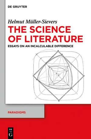 The Science of Literature: Essays on an Incalculable Difference de Helmut Müller-Sievers