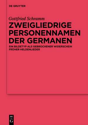 Zweigliedrige Personennamen der Germanen: Ein Bildetyp als gebrochener Widerschein früher Heldenlieder de Gottfried Schramm