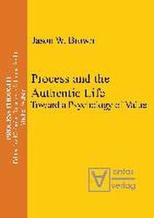 Process and the Authentic Life: Toward a Psychology of Value de Jason W. Brown