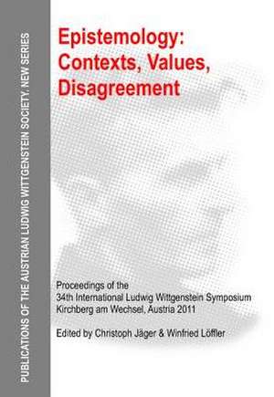 Epistemology: Contexts, Values, Disagreement: Proceedings of the 34th International Ludwig Wittgenstein Symposium in Kirchberg, 2011 de Christoph Jäger