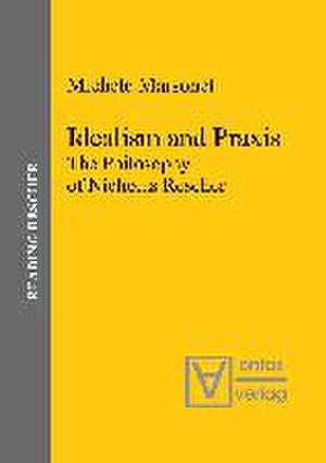 Idealism and Praxis: The Philosophy of Nicholas Rescher de Michele Marsonet