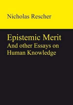 Epistemic Merit: And other Essays on Human Knowledge de Nicholas Rescher