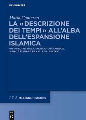 La “descrizione dei tempi” all’alba dell’espansione islamica: Un’indagine sulla storiografia greca, siriaca e araba fra VII e VIII secolo de Maria Conterno