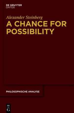 A Chance for Possibility: An Investigation into the Grounds of Modality de Alexander Steinberg