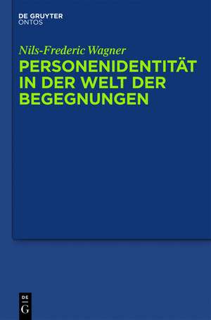 Personenidentität in der Welt der Begegnungen: Menschliche Persistenz, diachrone personale Identität und die psycho-physische Einheit der Person de Nils-Frederic Wagner