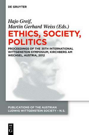 Ethics, Society, Politics: Proceedings of the 35th International Wittgenstein Symposium, Kirchberg am Wechsel, Austria, 2012 de Hajo Greif