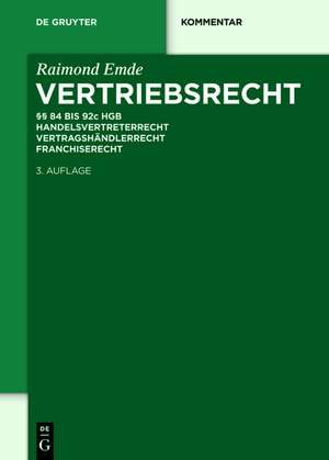 Vertriebsrecht: §§ 84 - 92c HGB. Handelsvertreterrecht – Vertragshändlerrecht – Franchiserecht de Raimond Emde