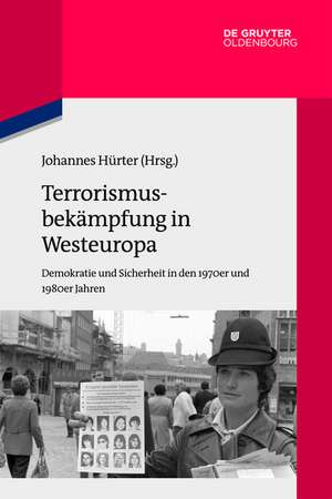 Terrorismusbekämpfung in Westeuropa: Demokratie und Sicherheit in den 1970er und 1980er Jahren de Johannes Hürter