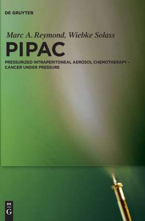 PIPAC: Pressurized IntraPeritoneal Aerosol Chemotherapy – Cancer under Pressure de Marc A. Reymond