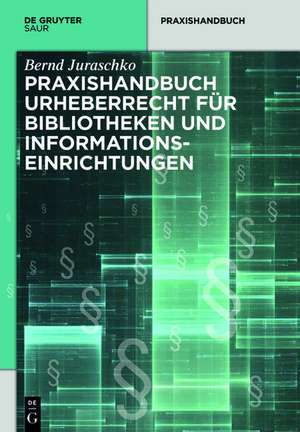 Praxishandbuch Urheberrecht für Bibliotheken und Informationseinrichtungen de Bernd Juraschko