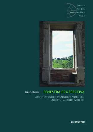 Fenestra prospectiva – Architektonisch inszenierte Ausblicke: Alberti, Palladio, Agucchi de Gerd Blum