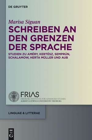 Schreiben an den Grenzen der Sprache: Studien zu Améry, Kertész, Semprún, Schalamow, Herta Müller und Aub de Marisa Siguan