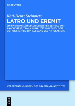 Latro und Eremit: Ein spiritualitätsgeschichtlicher Beitrag zur Anachorese, Transliminalität und Theologie der Freiheit bis zum Ausgang des Mittelalters de Karl-Heinz Steinmetz