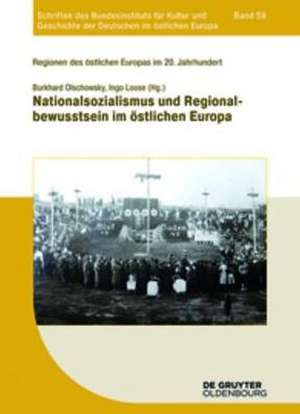 Nationalsozialismus und Regionalbewusstsein im östlichen Europa: Ideologie, Machtausbau, Beharrung de Burkhard Olschowsky