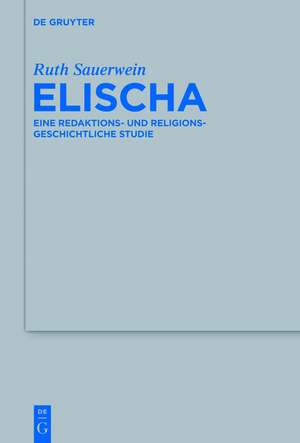 Elischa: Eine redaktions- und religionsgeschichtliche Studie de Ruth Sauerwein