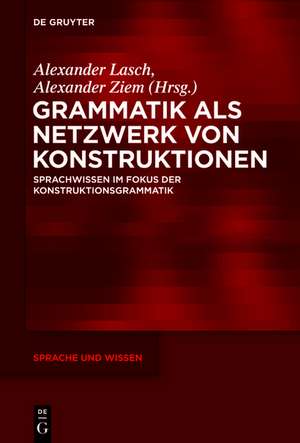 Grammatik als Netzwerk von Konstruktionen: Sprachwissen im Fokus der Konstruktionsgrammatik de Alexander Lasch