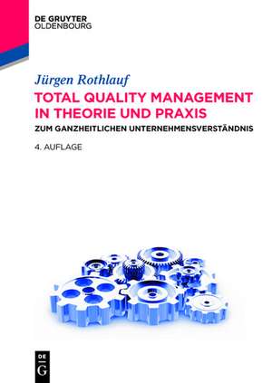 Total Quality Management in Theorie und Praxis: Zum ganzheitlichen Unternehmensverständnis de Jürgen Rothlauf