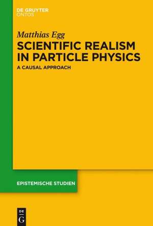 Scientific Realism in Particle Physics: A Causal Approach de Matthias Egg