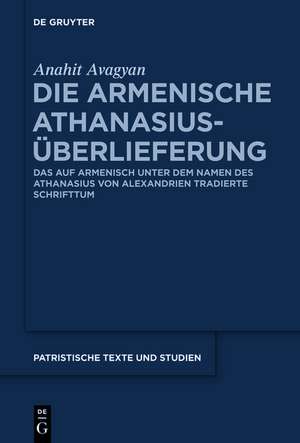 Die armenische Athanasius-Überlieferung: Das auf Armenisch unter dem Namen des Athanasius von Alexandrien tradierte Schrifttum de Anahit Avagyan