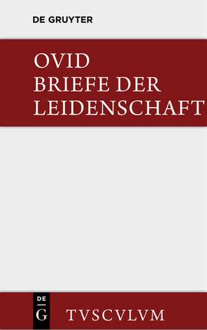 Briefe der Leidenschaft: HEROIDES. Im Urtext mit deutscher Übertragung de Ovid