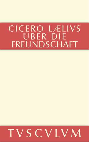 M. Tulli Ciceronis Laelius de amicitia / Laelius über die Freundschaft: Lateinisch-Deutsch de Marcus Tullius. Cicero