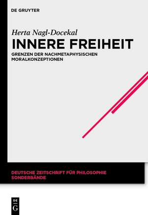 Innere Freiheit: Grenzen der nachmetaphysischen Moralkonzeptionen de Herta Nagl-Docekal