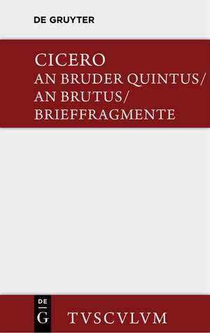 An Bruder Quintus: Epistulae ad Quintum fratrem. Epistulae ad Brutum. Fragmenta epistularem. Accedit Q. Tulli Ciceronis Commentariolum Petitionis. de Cicero