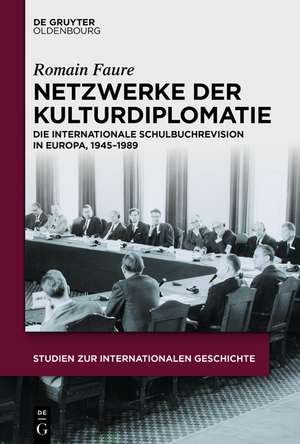 Netzwerke der Kulturdiplomatie: Die internationale Schulbuchrevision in Europa, 1945-1989 de Romain Faure