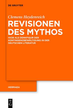 Revisionen des Mythos: Hiob als Denkfigur der Kontingenzbewältigung in der deutschen Literatur de Clemens Heydenreich