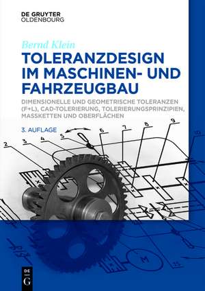 Toleranzdesign im Maschinen- und Fahrzeugbau: Dimensionelle und geometrische Toleranzen ( F+L), CAD-Tolerierung, Tolerierungsprinzipien, Maßketten und Oberflächen de Bernd Klein