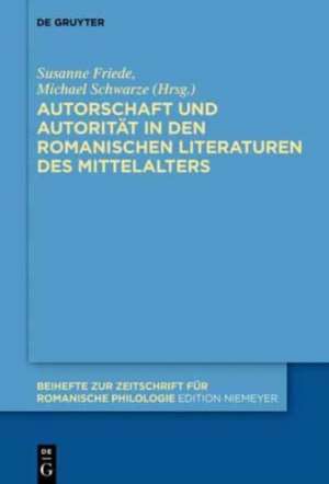 Autorschaft und Autorität in den romanischen Literaturen des Mittelalters de Susanne Friede